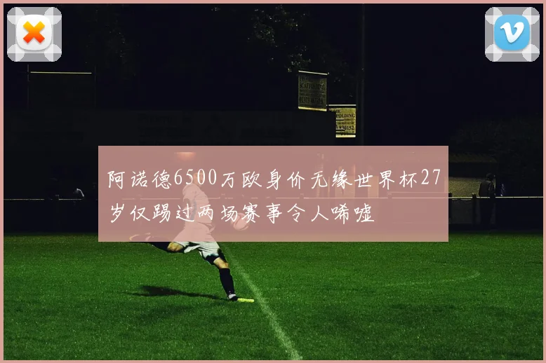 阿诺德6500万欧身价无缘世界杯27岁仅踢过两场赛事令人唏嘘