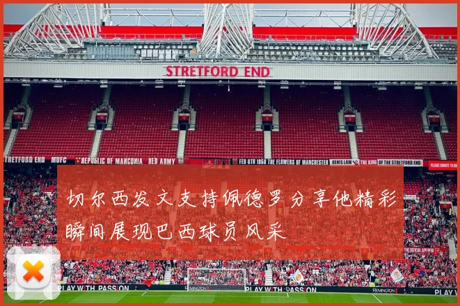 切尔西发文支持佩德罗分享他精彩瞬间展现巴西球员风采