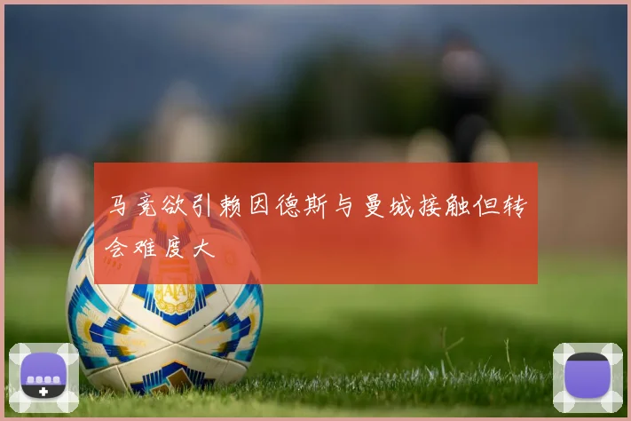 马竞欲引赖因德斯与曼城接触但转会难度大